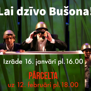 Pārcelta izrāde “Lai dzīvo Bušona!”